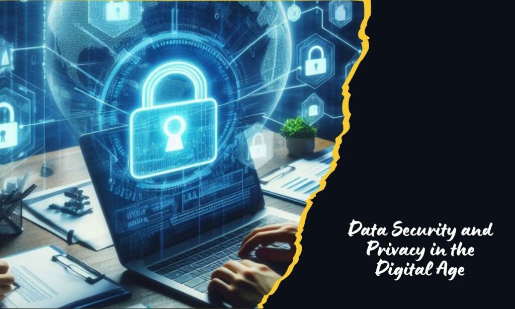 Data Security and Privacy in the Digital Age