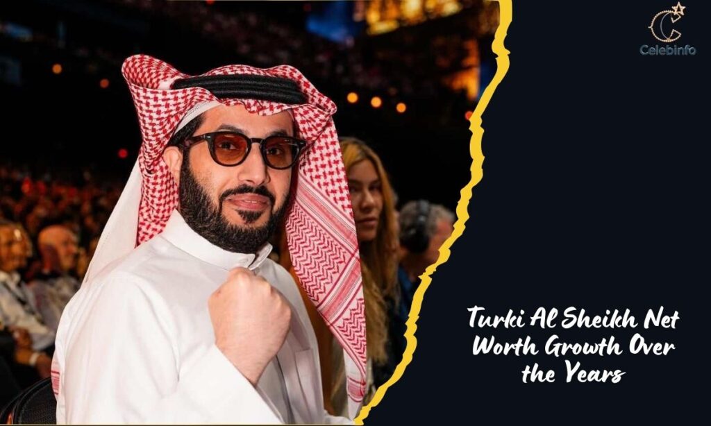 Turki Al Sheikh Net Worth Growth Over the Years